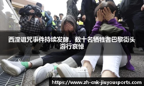 西涅诅咒事件持续发酵，数十名牺牲者巴黎街头游行哀悼