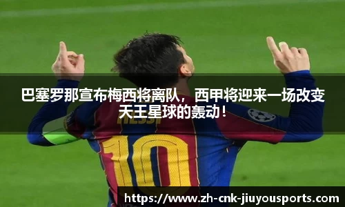 巴塞罗那宣布梅西将离队，西甲将迎来一场改变天王星球的轰动！