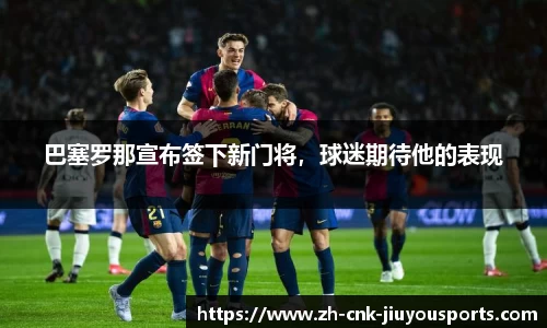 巴塞罗那宣布签下新门将，球迷期待他的表现