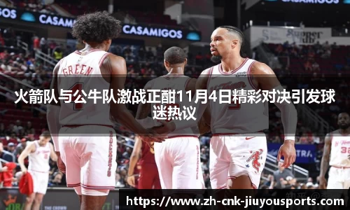 火箭队与公牛队激战正酣11月4日精彩对决引发球迷热议