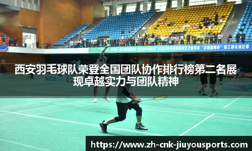 西安羽毛球队荣登全国团队协作排行榜第二名展现卓越实力与团队精神
