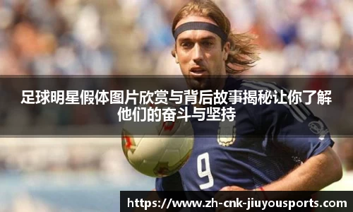 足球明星假体图片欣赏与背后故事揭秘让你了解他们的奋斗与坚持
