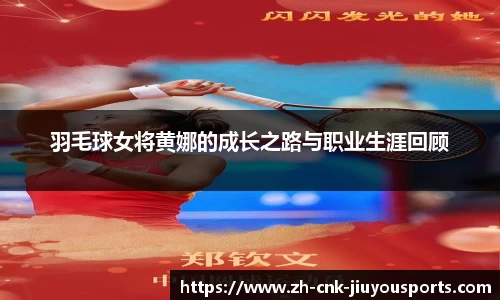羽毛球女将黄娜的成长之路与职业生涯回顾