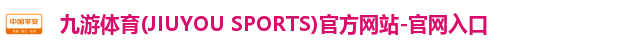 九游体育(JIUYOU SPORTS)官方网站-官网入口 九游体育(JIUYOU SPORTS)官方网站-官网入口